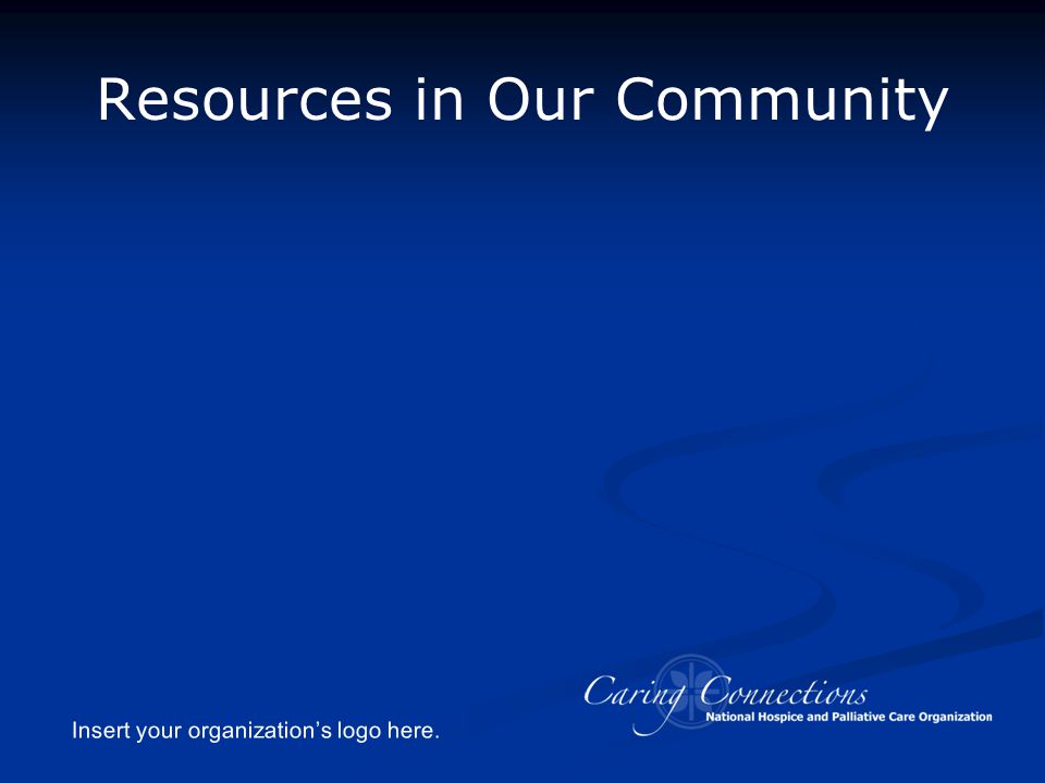 Insert your organization’s logo here. Resources in Our Community