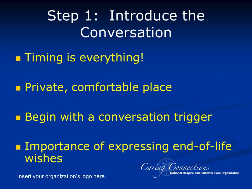 Insert your organization’s logo here. Step 1: Introduce the Conversation Timing is everything.
