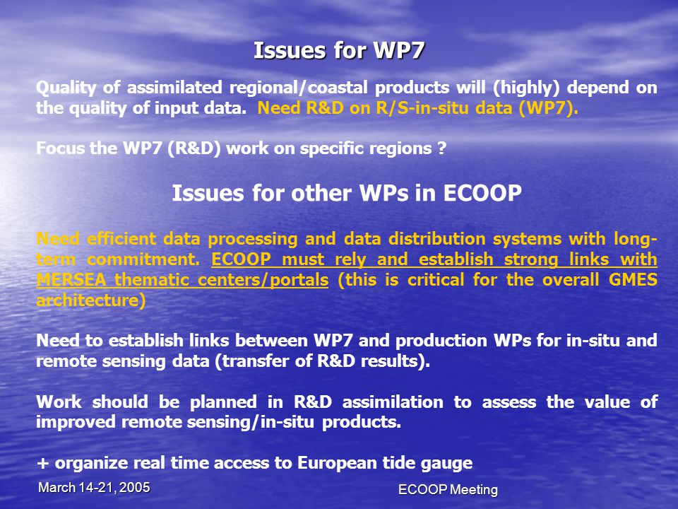 ECOOP Meeting March 14-21, 2005 Issues for WP7 Quality of assimilated regional/coastal products will (highly) depend on the quality of input data.