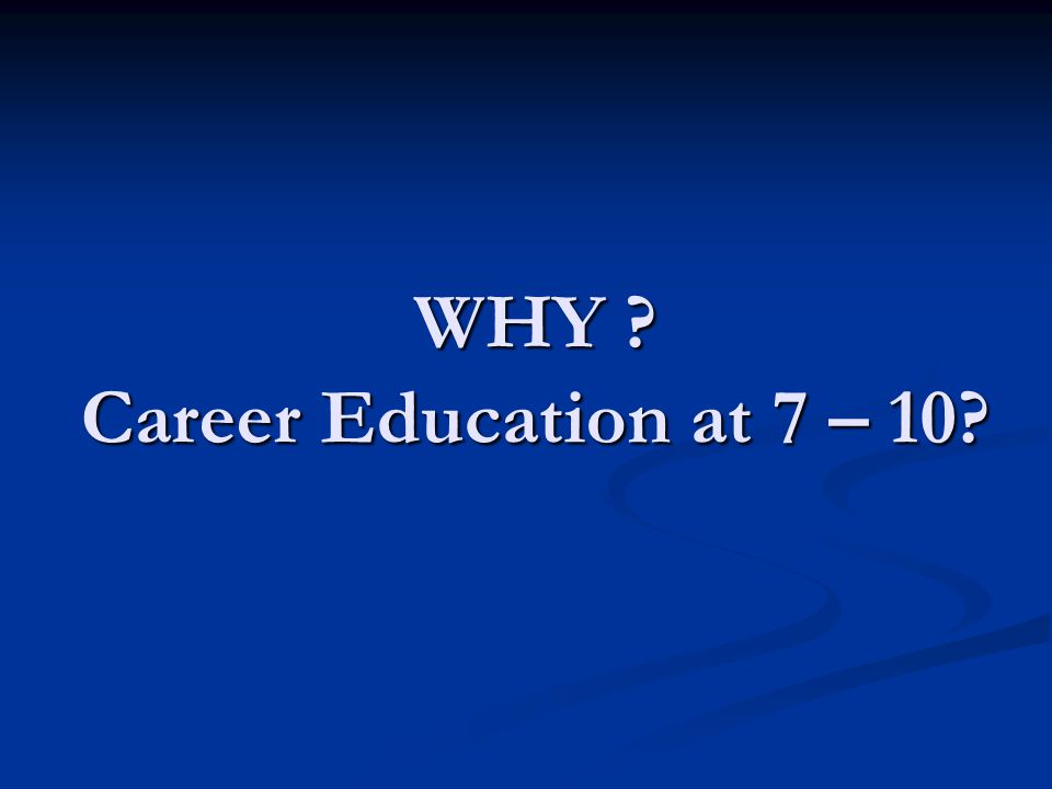 WHY Career Education at 7 – 10