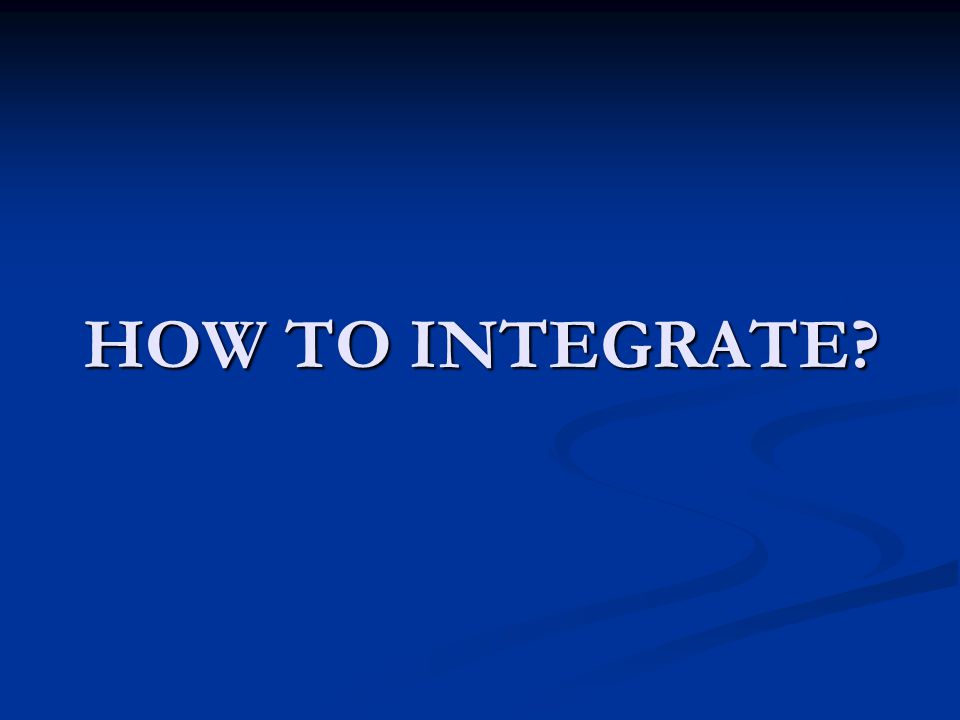 HOW TO INTEGRATE
