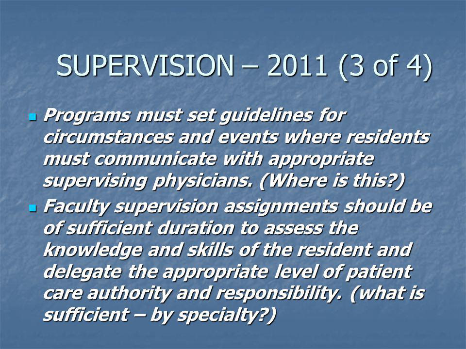 SUPERVISION – 2011 (3 of 4) Programs must set guidelines for circumstances and events where residents must communicate with appropriate supervising physicians.