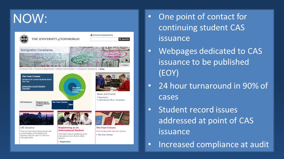 NOW: One point of contact for continuing student CAS issuance Webpages dedicated to CAS issuance to be published (EOY) 24 hour turnaround in 90% of cases Student record issues addressed at point of CAS issuance Increased compliance at audit