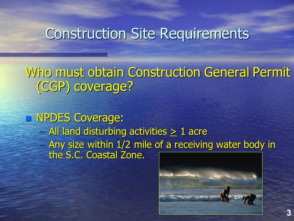 3 Construction Site Requirements Who must obtain Construction General Permit (CGP) coverage.
