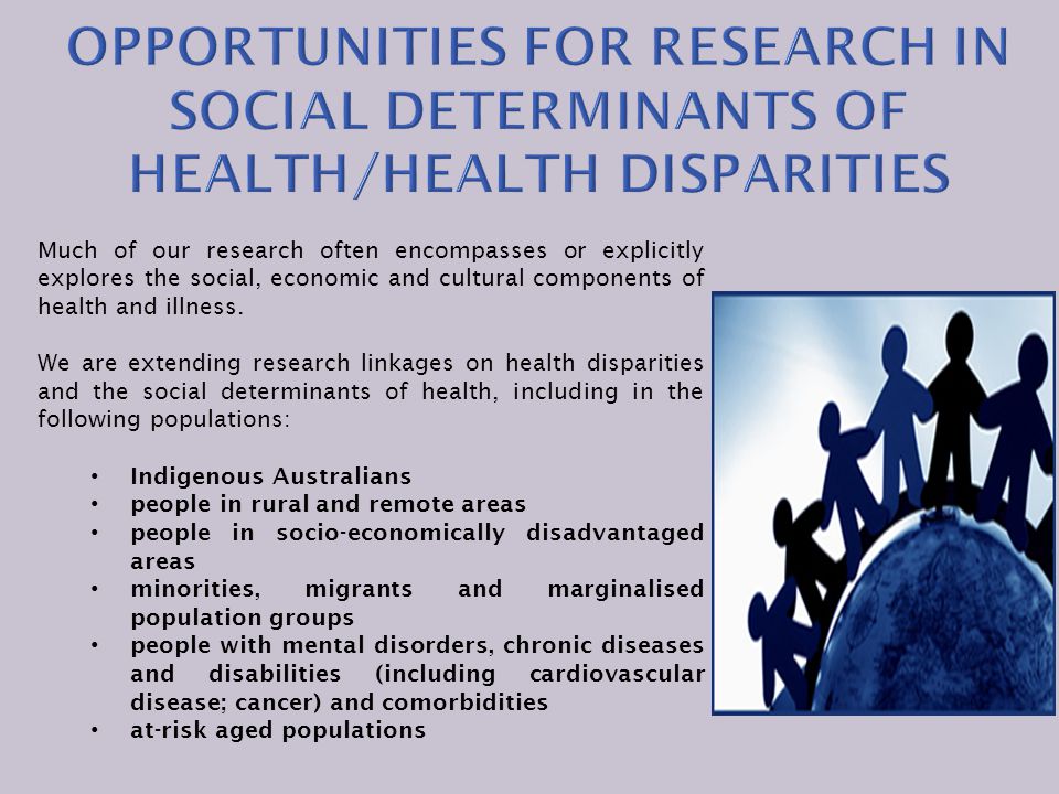 Much of our research often encompasses or explicitly explores the social, economic and cultural components of health and illness.