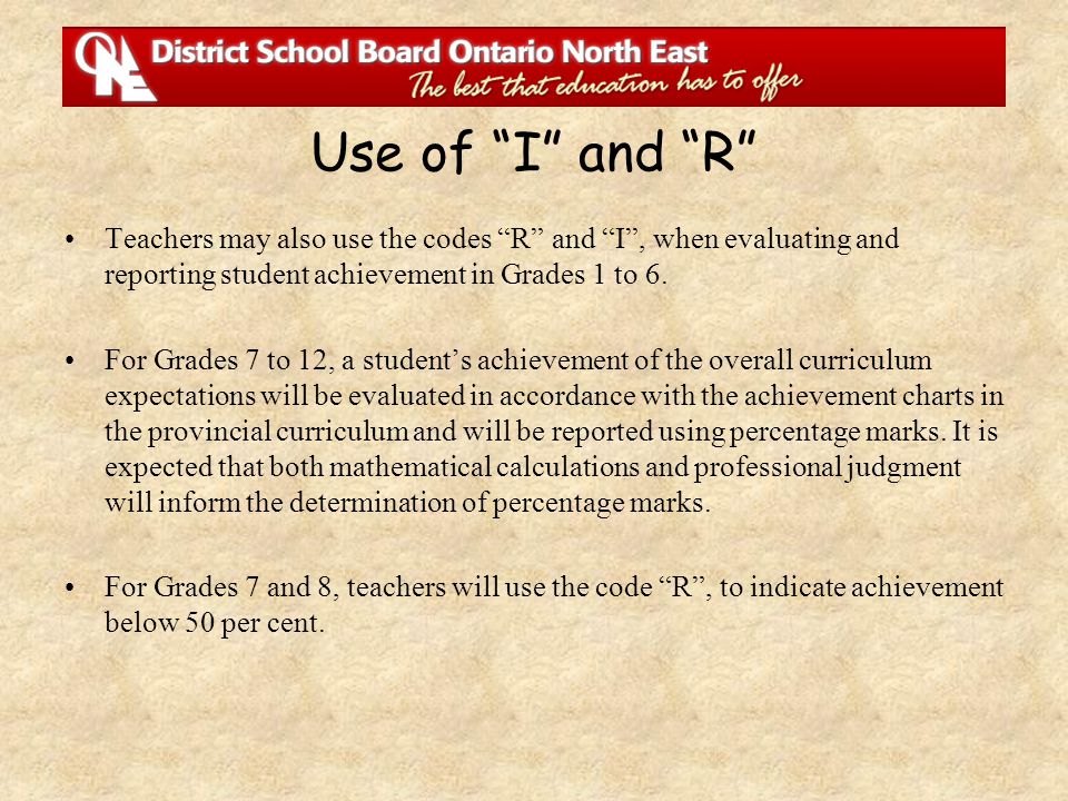 Teachers may also use the codes R and I , when evaluating and reporting student achievement in Grades 1 to 6.