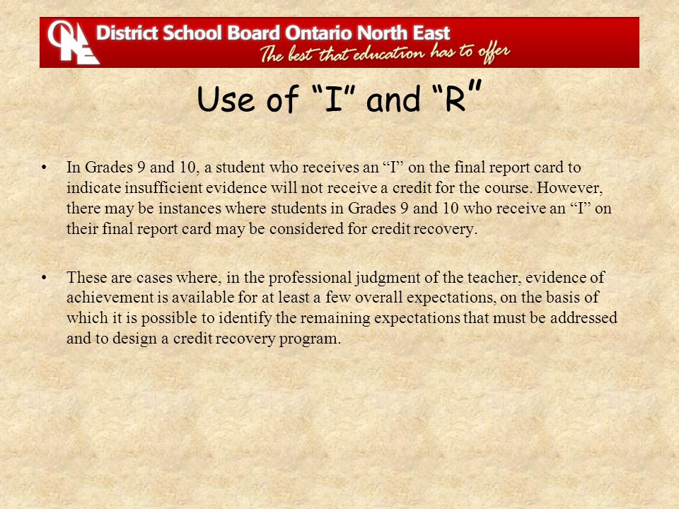 Use of I and R In Grades 9 and 10, a student who receives an I on the final report card to indicate insufficient evidence will not receive a credit for the course.