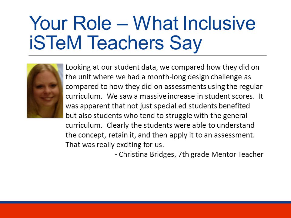 Your Role – What Inclusive iSTeM Teachers Say [Inclusive iSTeM] really lets them get their hands on the materials and they have a concrete idea of how to perform a task and they wind up with something.