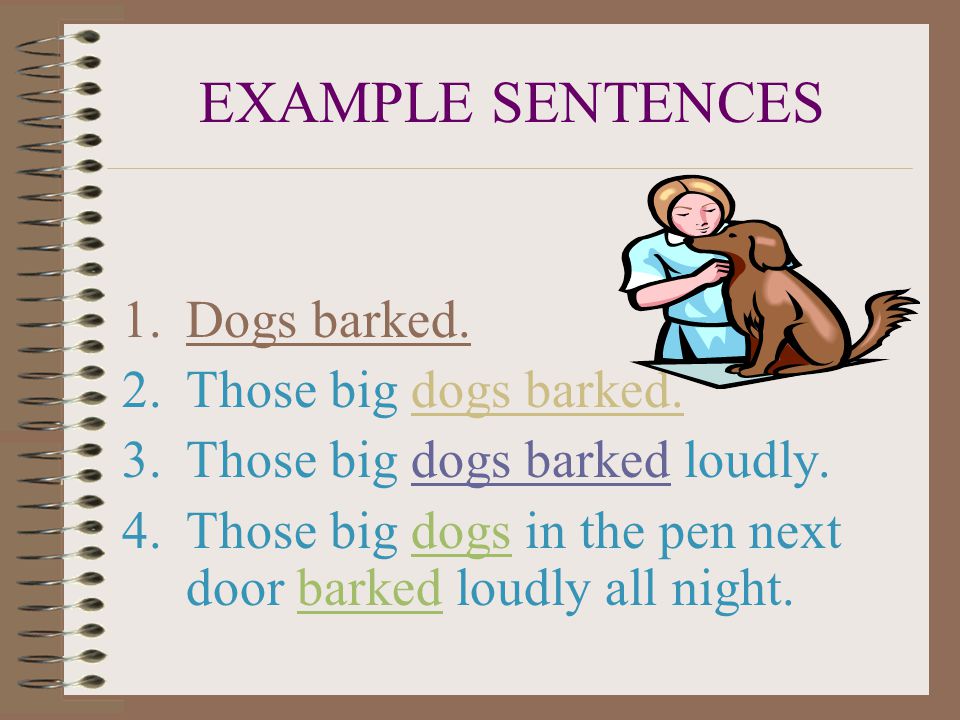 EXAMPLE SENTENCES 1.Dogs barked. 2.Those big dogs barked.