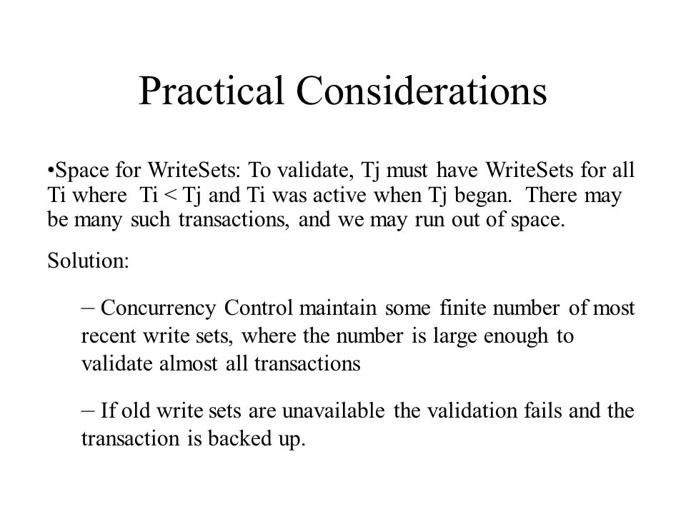 Practical Considerations Space for WriteSets: To validate, Tj must have WriteSets for all Ti where Ti < Tj and Ti was active when Tj began.