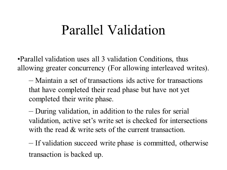 Parallel Validation Parallel validation uses all 3 validation Conditions, thus allowing greater concurrency (For allowing interleaved writes).