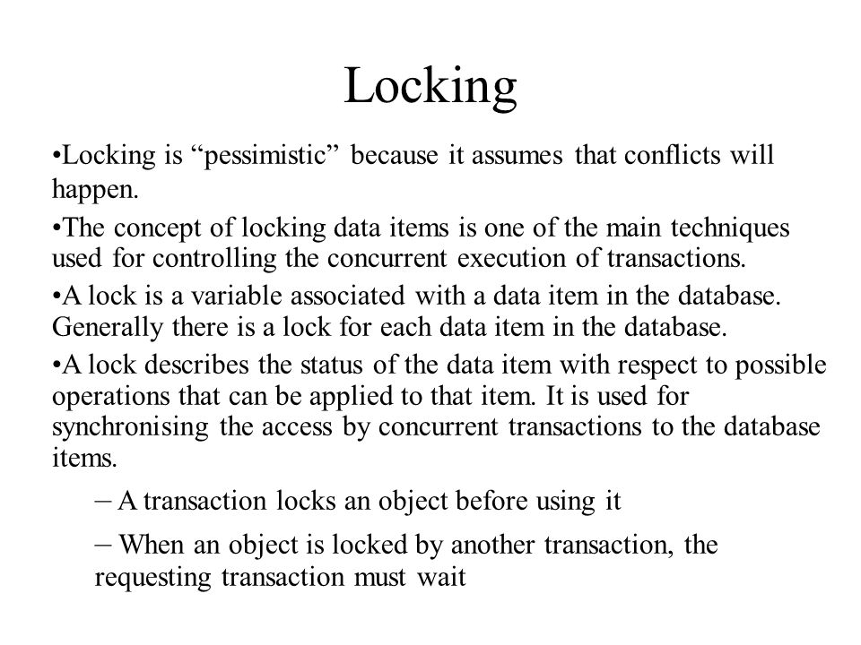 Locking Locking is pessimistic because it assumes that conflicts will happen.