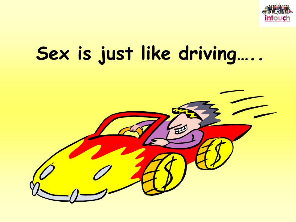 Sex is just like driving…..