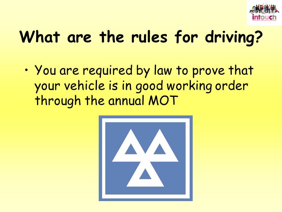 You are required by law to prove that your vehicle is in good working order through the annual MOT What are the rules for driving