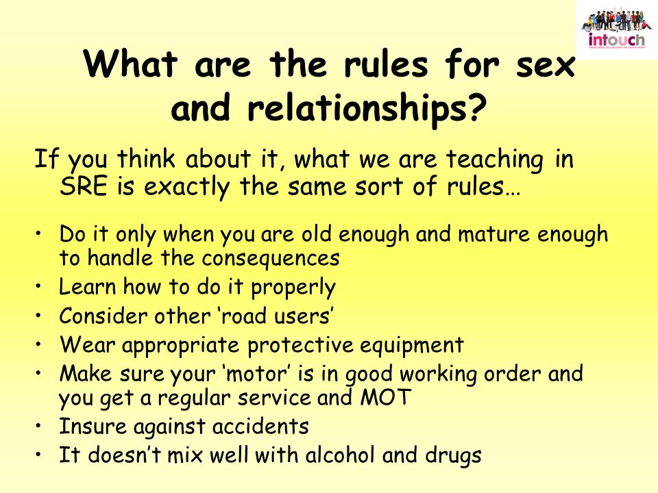 If you think about it, what we are teaching in SRE is exactly the same sort of rules… Do it only when you are old enough and mature enough to handle the consequences Learn how to do it properly Consider other ‘road users’ Wear appropriate protective equipment Make sure your ‘motor’ is in good working order and you get a regular service and MOT Insure against accidents It doesn’t mix well with alcohol and drugs