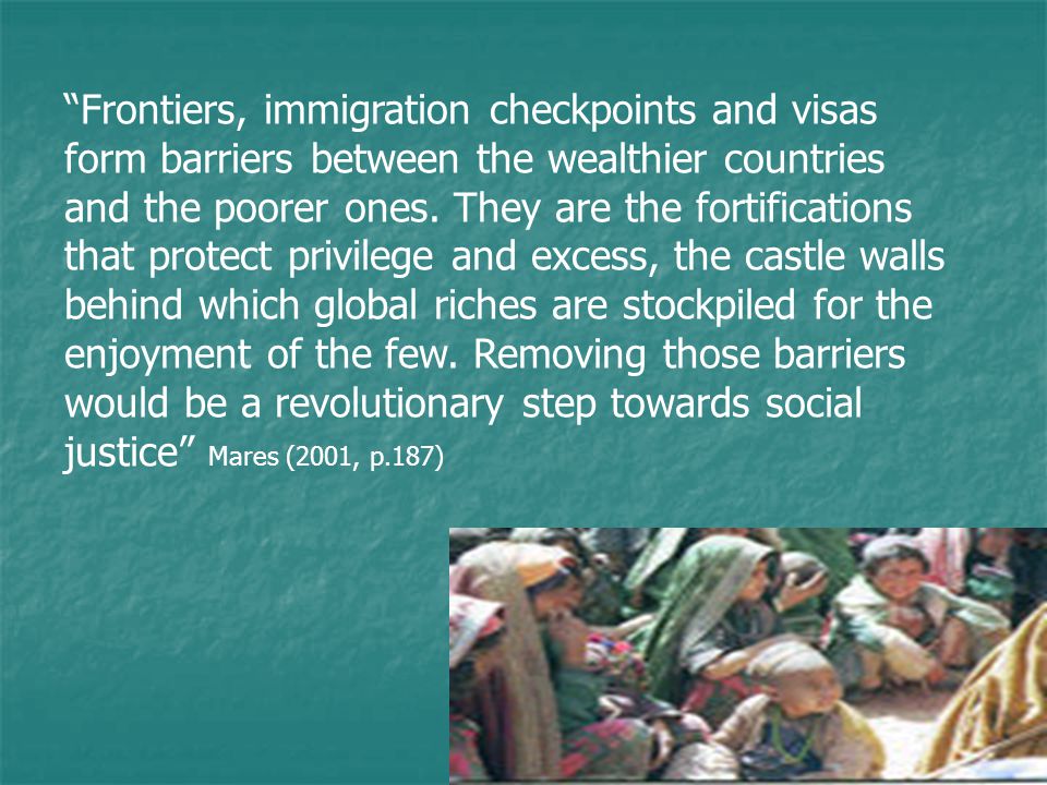 Frontiers, immigration checkpoints and visas form barriers between the wealthier countries and the poorer ones.