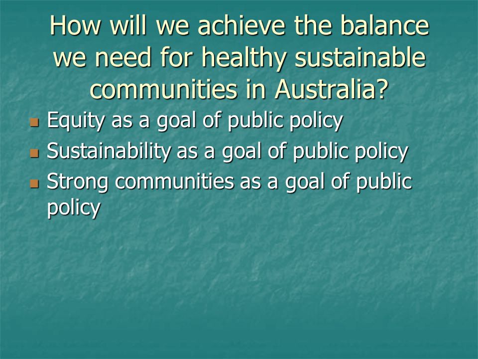 How will we achieve the balance we need for healthy sustainable communities in Australia.