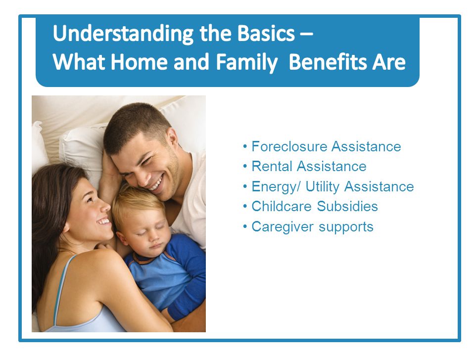 Foreclosure Assistance Rental Assistance Energy/ Utility Assistance Childcare Subsidies Caregiver supports