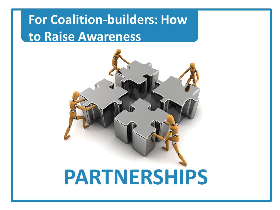 For Coalition-builders: How to Raise Awareness PARTNERSHIPS
