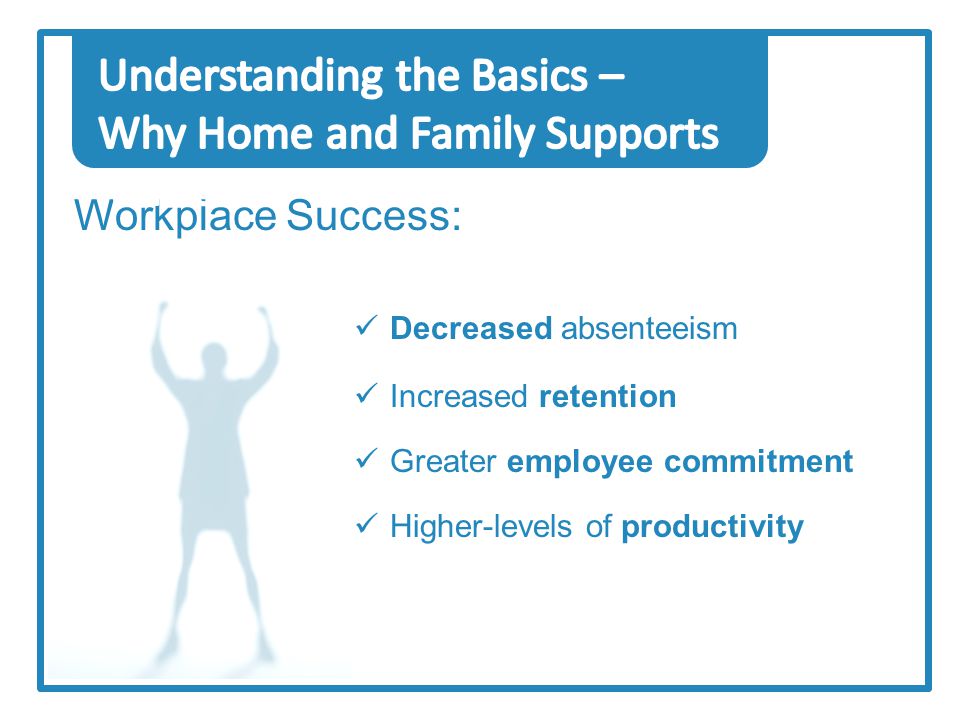 Workplace Success: Decreased absenteeism Increased retention Greater employee commitment Higher-levels of productivity