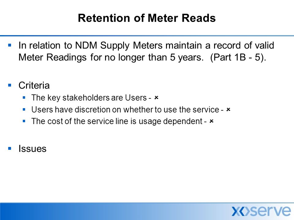 Retention of Meter Reads  In relation to NDM Supply Meters maintain a record of valid Meter Readings for no longer than 5 years.
