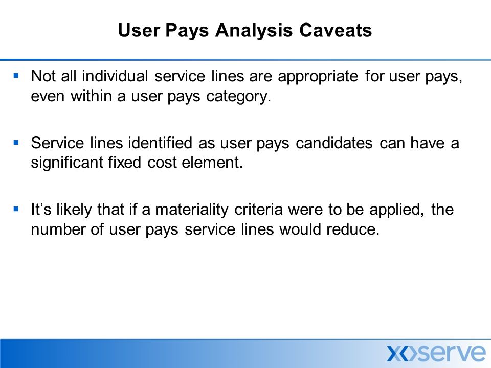 User Pays Analysis Caveats  Not all individual service lines are appropriate for user pays, even within a user pays category.