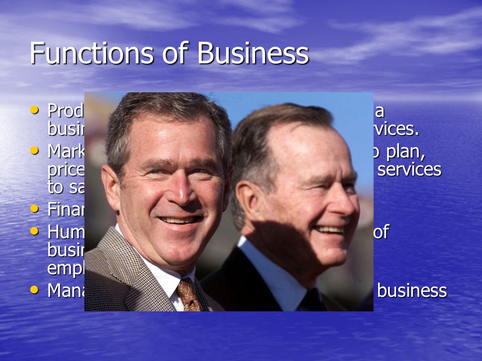 Functions of Business Production is the process of converting a business’s resources into goods and services.
