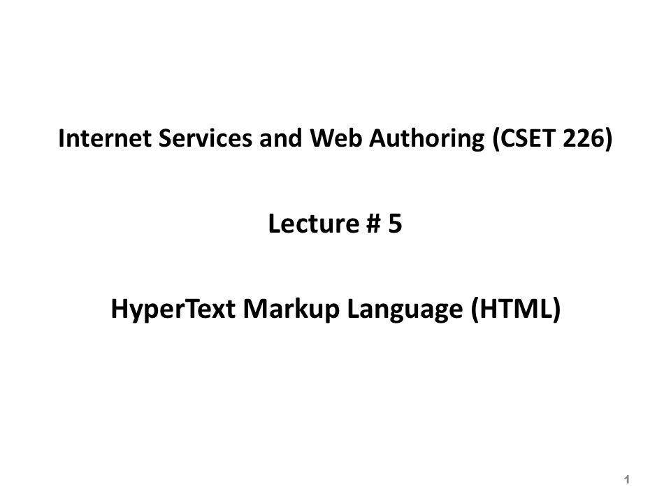Internet Services and Web Authoring (CSET 226) Lecture # 5 HyperText Markup Language (HTML) 1