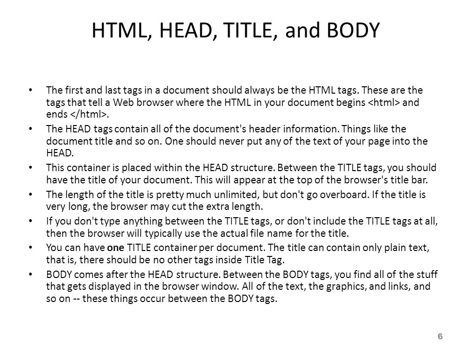 HTML, HEAD, TITLE, and BODY The first and last tags in a document should always be the HTML tags.