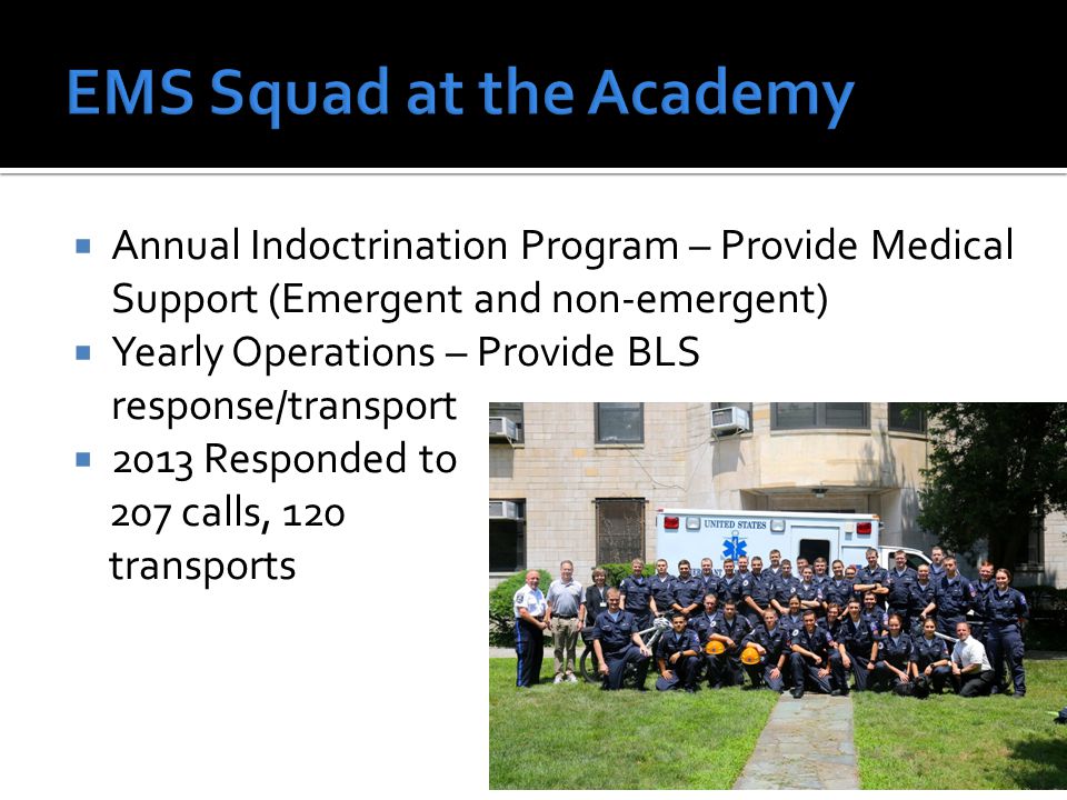  Annual Indoctrination Program – Provide Medical Support (Emergent and non-emergent)  Yearly Operations – Provide BLS response/transport  2013 Responded to 207 calls, 120 transports