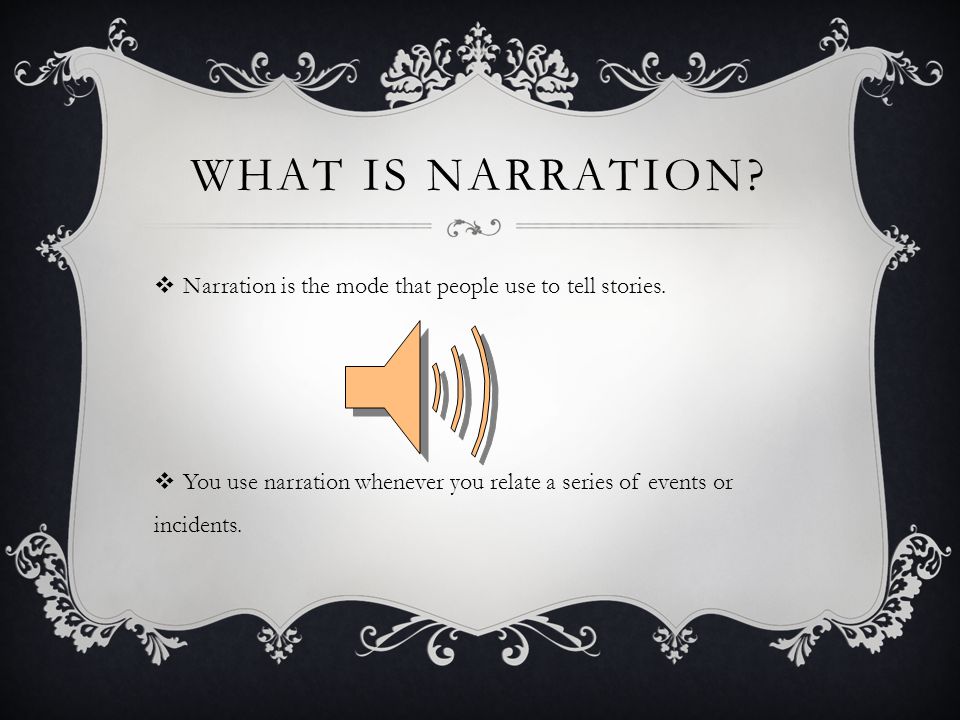 WHAT IS NARRATION.  Narration is the mode that people use to tell stories.