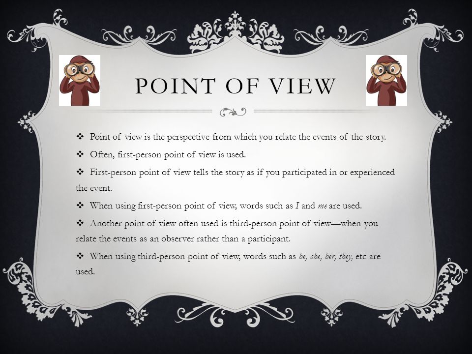 POINT OF VIEW  Point of view is the perspective from which you relate the events of the story.