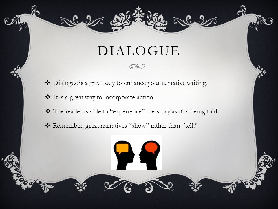 DIALOGUE  Dialogue is a great way to enhance your narrative writing.