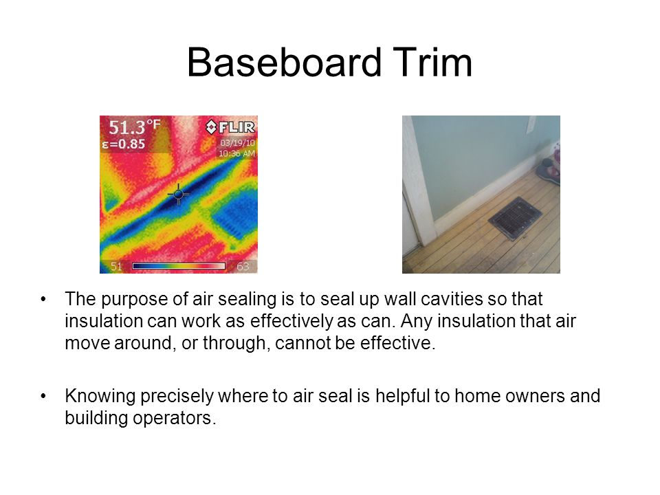 Baseboard Trim The purpose of air sealing is to seal up wall cavities so that insulation can work as effectively as can.