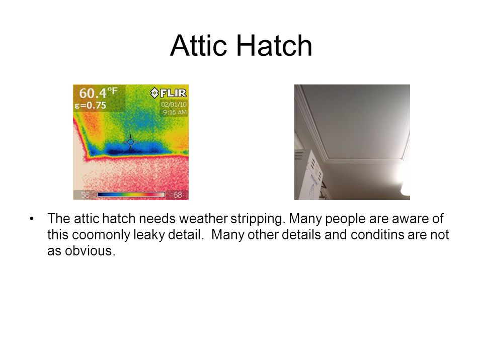 Attic Hatch The attic hatch needs weather stripping.