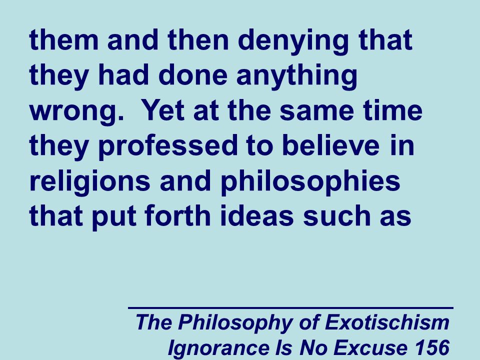 The Philosophy of Exotischism Ignorance Is No Excuse 156 them and then denying that they had done anything wrong.