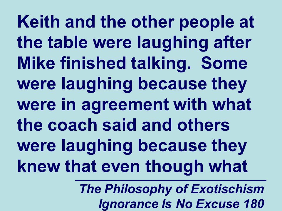 The Philosophy of Exotischism Ignorance Is No Excuse 180 Keith and the other people at the table were laughing after Mike finished talking.