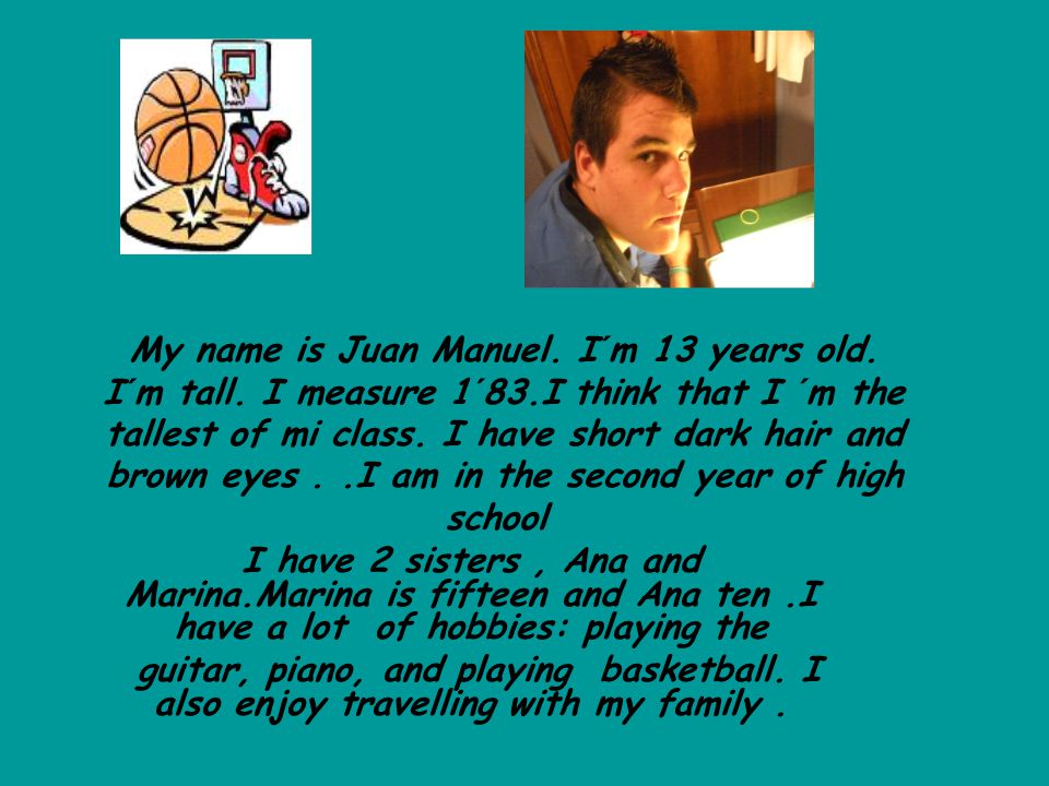 My name is Juan Manuel. I´m 13 years old. I´m tall.