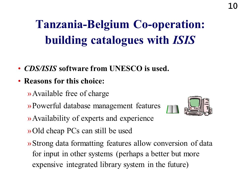 10 Tanzania-Belgium Co-operation: building catalogues with ISIS CDS/ISIS software from UNESCO is used.
