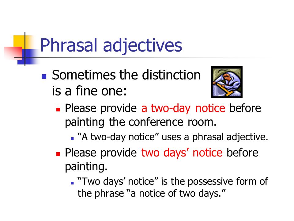 Phrasal adjectives Sometimes the distinction is a fine one: Please provide a two-day notice before painting the conference room.
