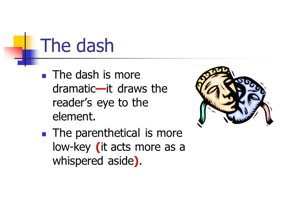 The dash The dash is more dramatic—it draws the reader’s eye to the element.