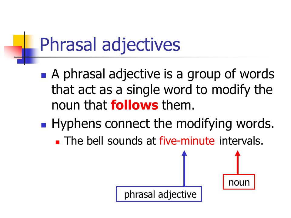 Phrasal adjectives A phrasal adjective is a group of words that act as a single word to modify the noun that follows them.