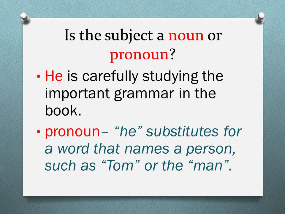 Is the subject a noun or pronoun. He is carefully studying the important grammar in the book.