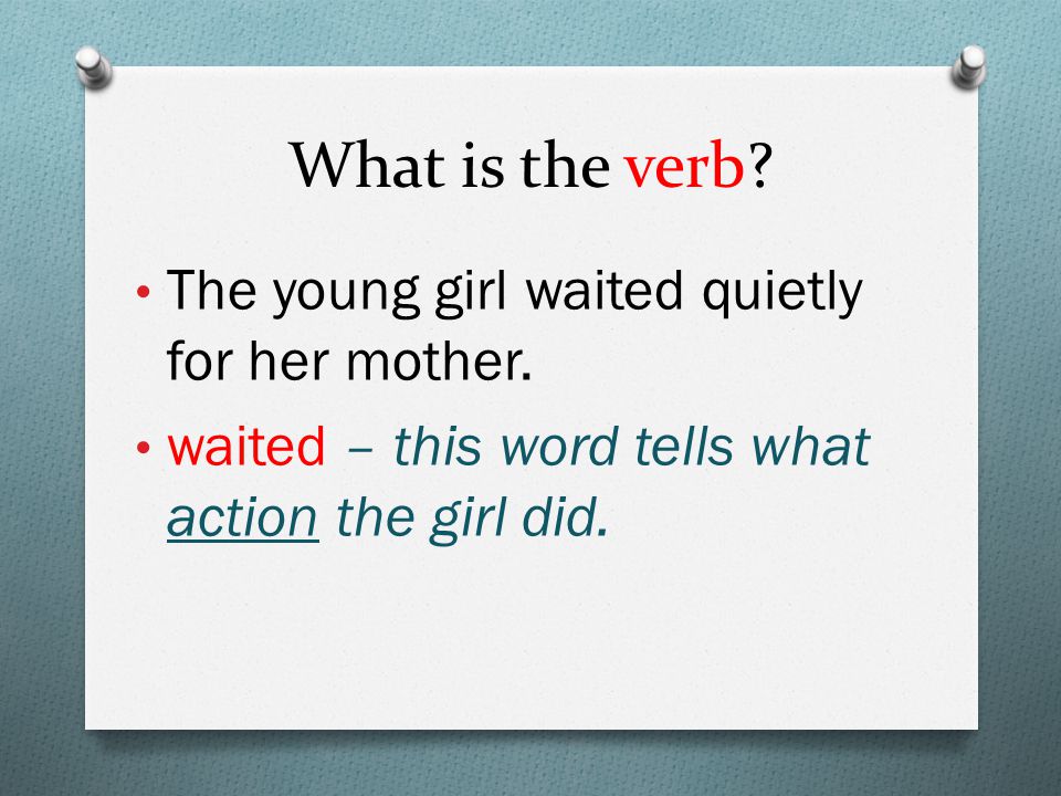 What is the verb. The young girl waited quietly for her mother.