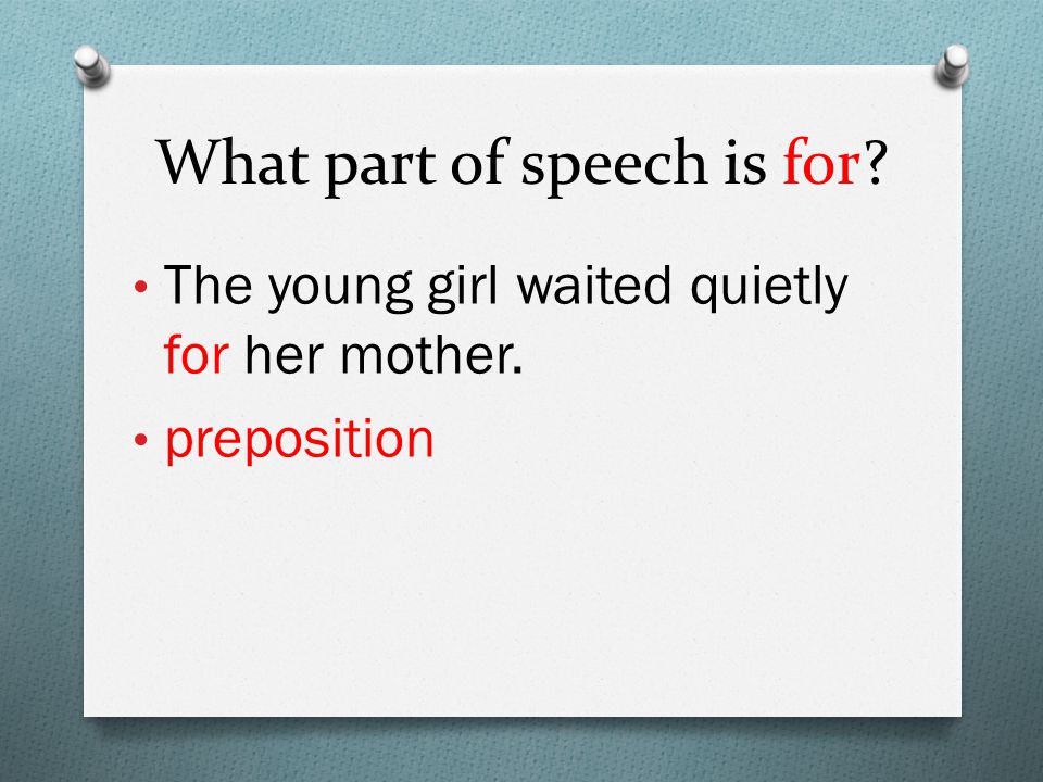 What part of speech is for The young girl waited quietly for her mother. preposition