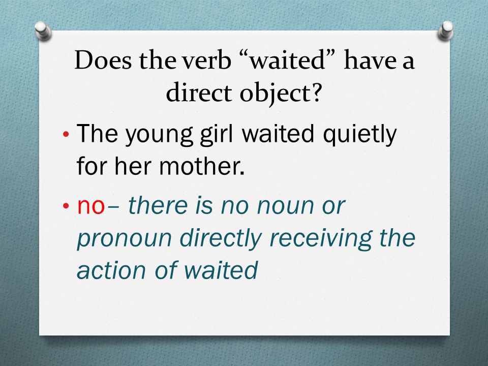 Does the verb waited have a direct object. The young girl waited quietly for her mother.