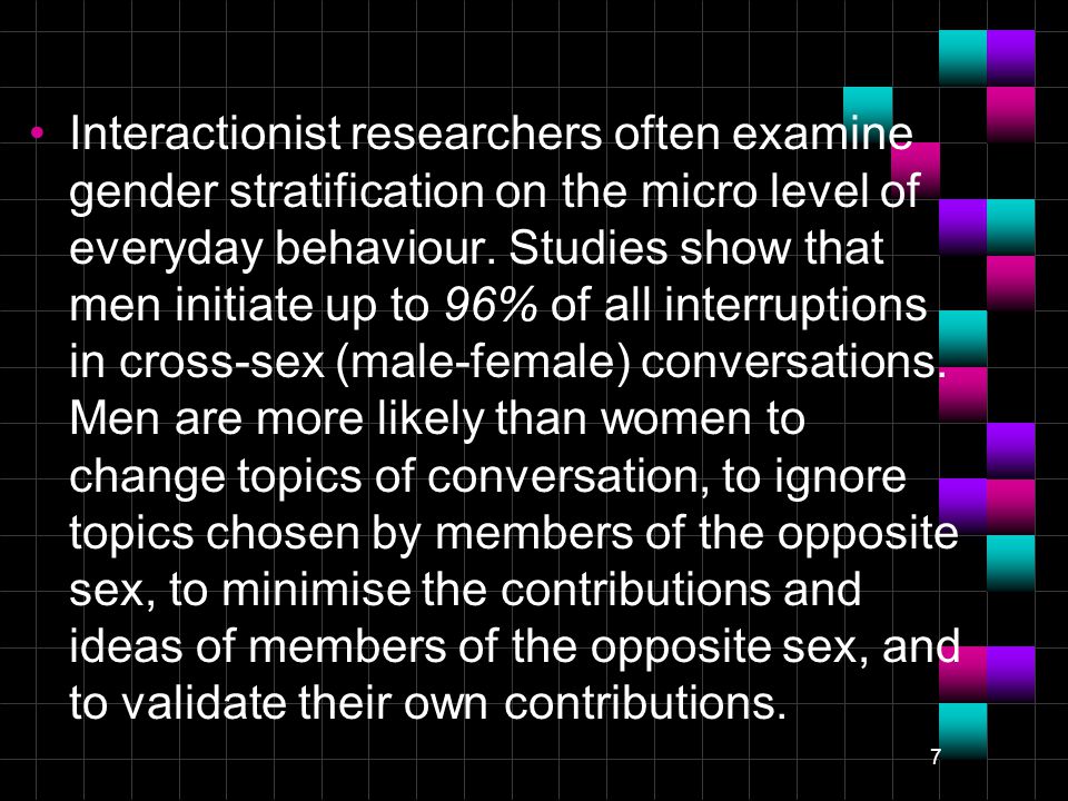 7 Interactionist researchers often examine gender stratification on the micro level of everyday behaviour.