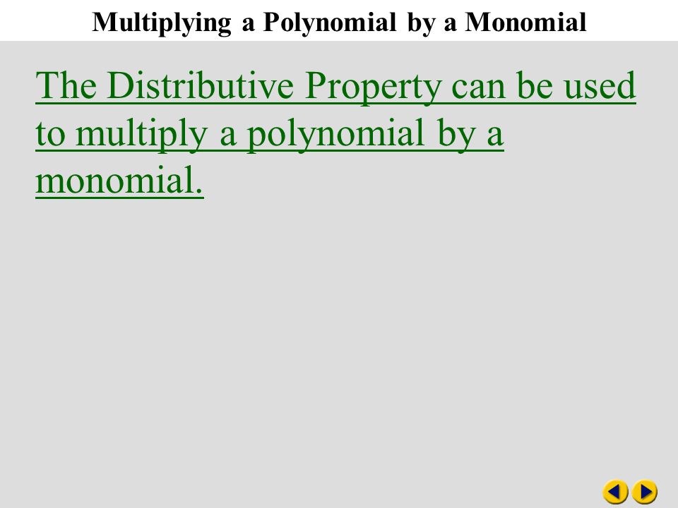 Multiplying a Polynomial by a Monomial 8-6 Multiplying a Polynomial by a Monomial The Distributive Property can be used to multiply a polynomial by a monomial.