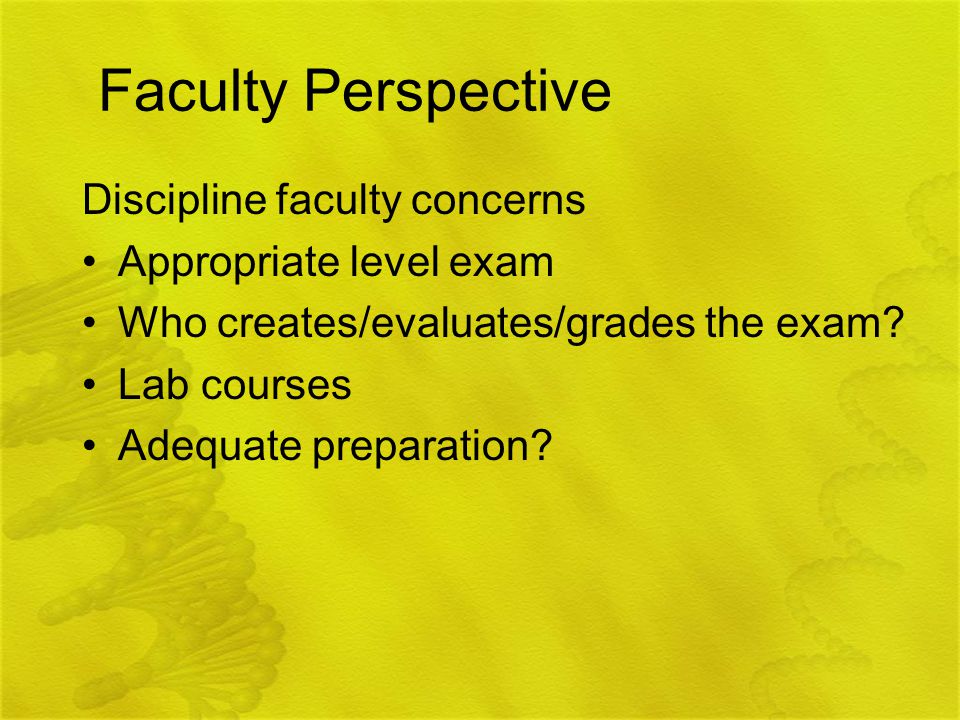 Faculty Perspective Discipline faculty concerns Appropriate level exam Who creates/evaluates/grades the exam.