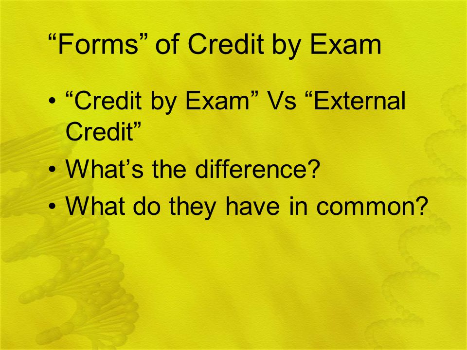 Forms of Credit by Exam Credit by Exam Vs External Credit What’s the difference.